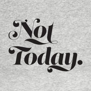 Not today T-Shirt